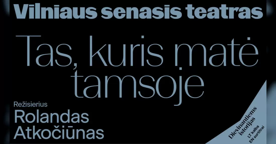 Pirkt biļetes Rasa Bugavičute-Pēce „TAS, KURIS MATĖ TAMSOJE“ (Rež. Rolandas Atkočiūnas) Vilnius, Vilniaus senasis teatras Oktobris 11