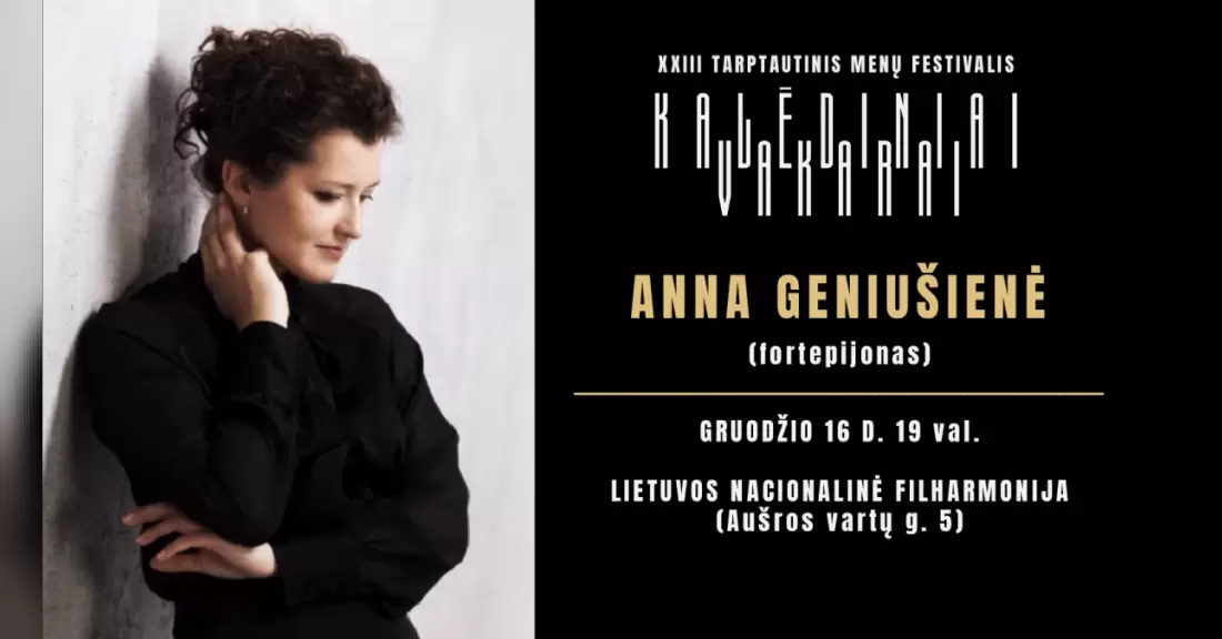 Pirkti bilietus ANNA GENIUŠIENĖ (fortepijonas, Nyderlandai). XXIII TARPTAUTINIO MENŲ FESTIVALIO „KALĖDINIAI VAKARAI“ KONCERTAS Vilnius, Lietuvos nacionalinė filharmonija Gruodis 16
