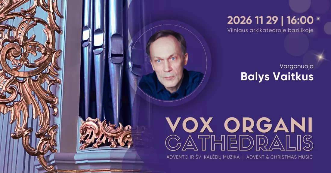 Pirkti bilietus Vox organi Cathedralis. Advento ir Šv. Kalėdų muzika 2026. BALYS VAITKUS Vilnius, Vilniaus arkikatedra bazilika Lapkritis 29