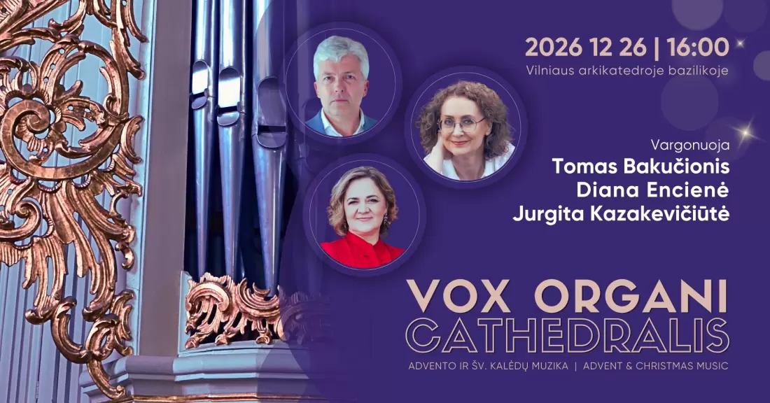 Pirkti bilietus Vox organi Cathedralis. Advento ir Šv. Kalėdų muzika 2026. TOMAS BAKUČIONIS, DIANA ENCIENĖ, JURGITA KAZAKEVIČIŪTĖ Vilnius, Vilniaus arkikatedra bazilika Gruodis 26