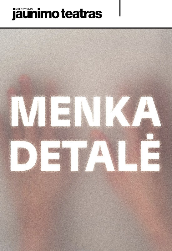 Pirkti bilietus Premjera: MENKA DETALĖ. Rež. Adomas Juška Vilnius, Valstybinis jaunimo teatras Lapkritis 25