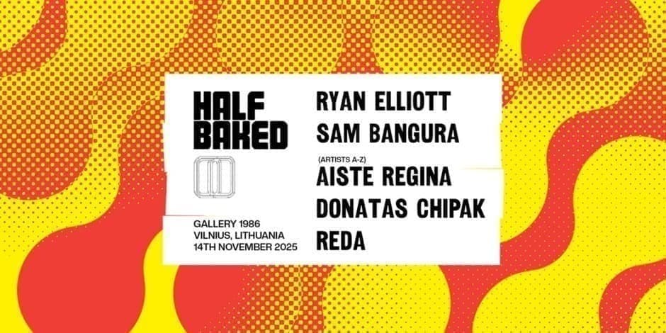 Buy tickets Half Baked :: Ryan Elliot, Sam Bangura, Aiste Regina, Donatas Chipak, Reda :: 11,14 Vilnius, Gallery 1986 November 14-15